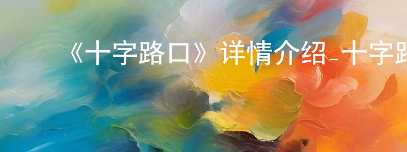 ﻿陈滢的网络影视资源,﻿《十字路口》详情介绍_十字路口HD中字在线观看_十字路口迅雷下载_动漫剧场